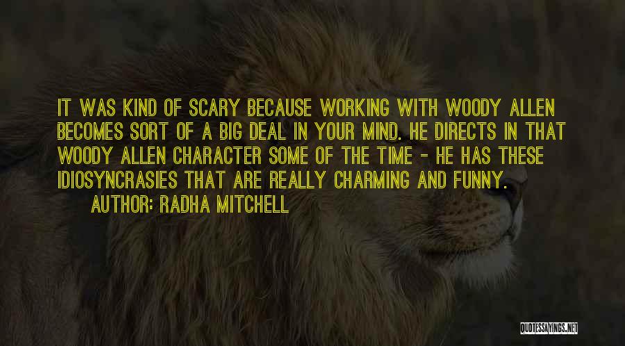 Radha Mitchell Quotes: It Was Kind Of Scary Because Working With Woody Allen Becomes Sort Of A Big Deal In Your Mind. He