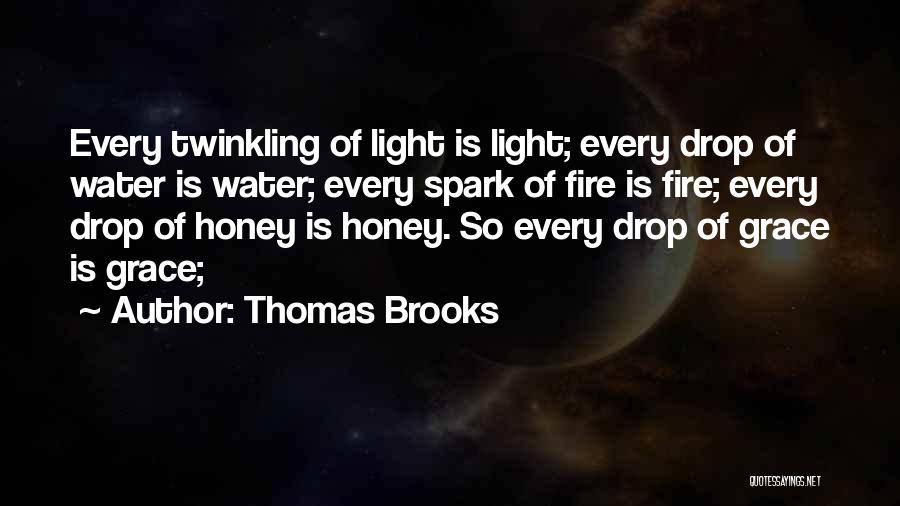 Thomas Brooks Quotes: Every Twinkling Of Light Is Light; Every Drop Of Water Is Water; Every Spark Of Fire Is Fire; Every Drop