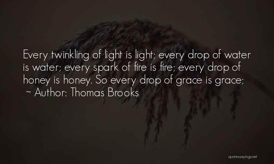 Thomas Brooks Quotes: Every Twinkling Of Light Is Light; Every Drop Of Water Is Water; Every Spark Of Fire Is Fire; Every Drop