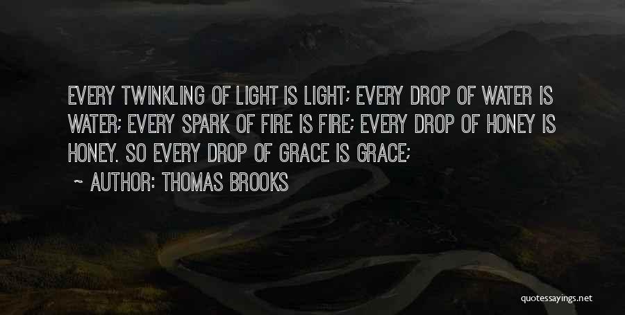 Thomas Brooks Quotes: Every Twinkling Of Light Is Light; Every Drop Of Water Is Water; Every Spark Of Fire Is Fire; Every Drop