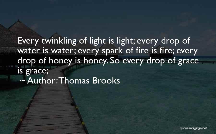 Thomas Brooks Quotes: Every Twinkling Of Light Is Light; Every Drop Of Water Is Water; Every Spark Of Fire Is Fire; Every Drop