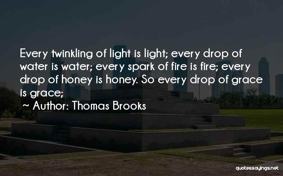 Thomas Brooks Quotes: Every Twinkling Of Light Is Light; Every Drop Of Water Is Water; Every Spark Of Fire Is Fire; Every Drop