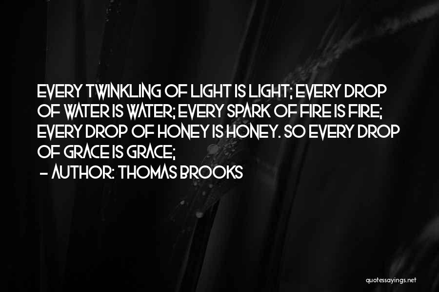 Thomas Brooks Quotes: Every Twinkling Of Light Is Light; Every Drop Of Water Is Water; Every Spark Of Fire Is Fire; Every Drop