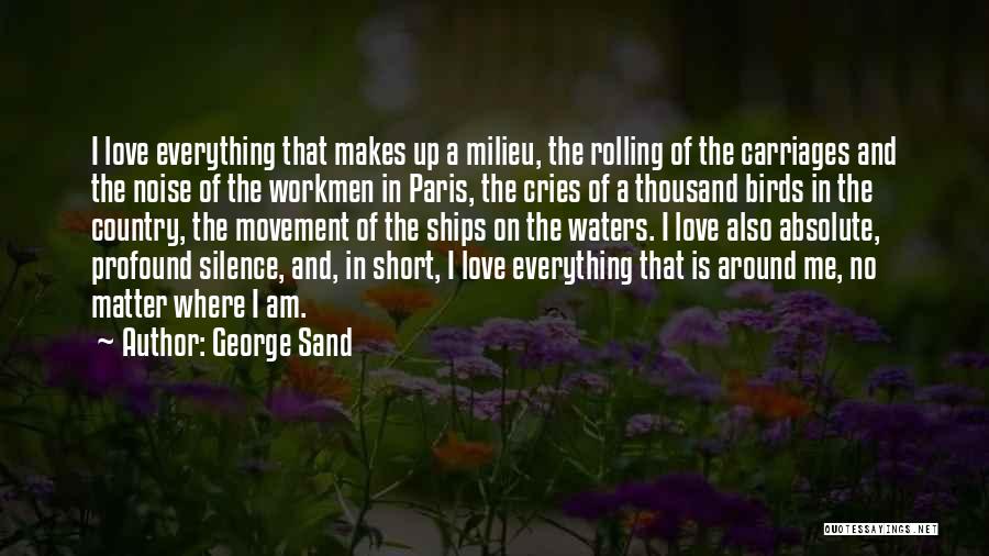 George Sand Quotes: I Love Everything That Makes Up A Milieu, The Rolling Of The Carriages And The Noise Of The Workmen In