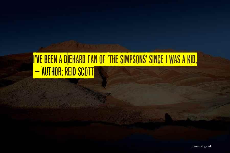 Reid Scott Quotes: I've Been A Diehard Fan Of 'the Simpsons' Since I Was A Kid.