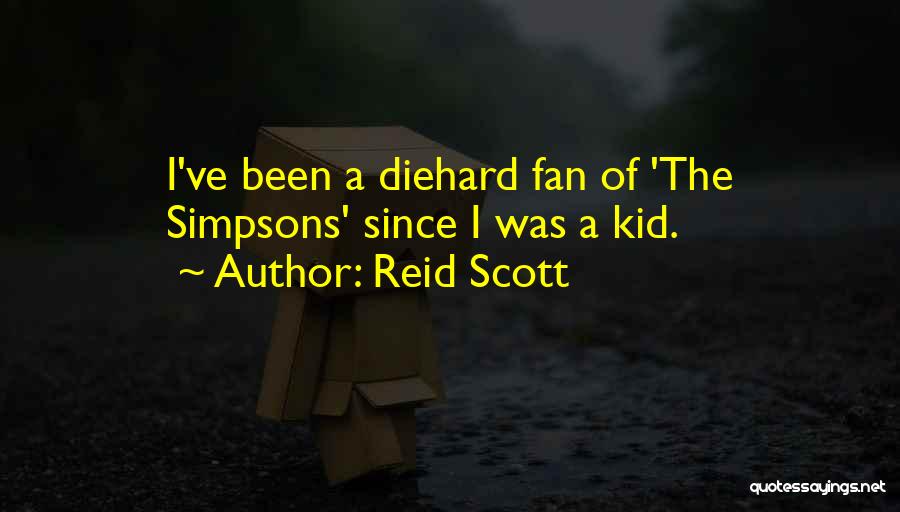 Reid Scott Quotes: I've Been A Diehard Fan Of 'the Simpsons' Since I Was A Kid.