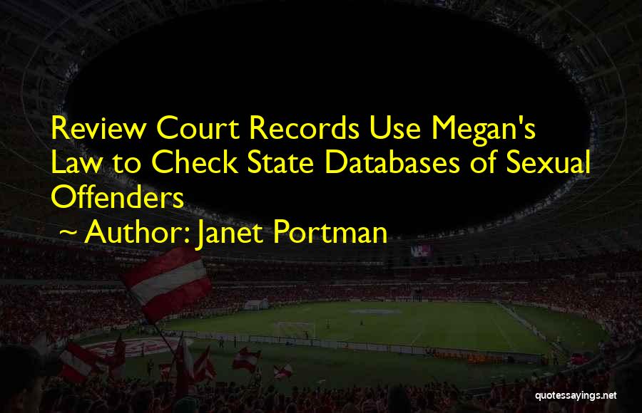 Janet Portman Quotes: Review Court Records Use Megan's Law To Check State Databases Of Sexual Offenders