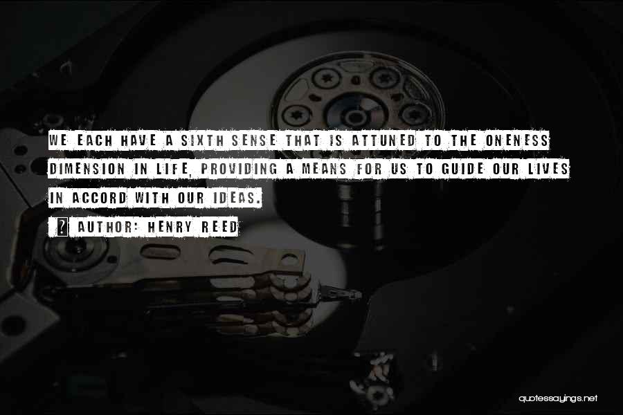 Henry Reed Quotes: We Each Have A Sixth Sense That Is Attuned To The Oneness Dimension In Life, Providing A Means For Us