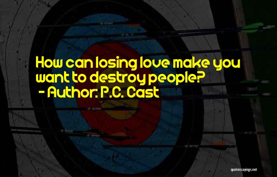 P.C. Cast Quotes: How Can Losing Love Make You Want To Destroy People?