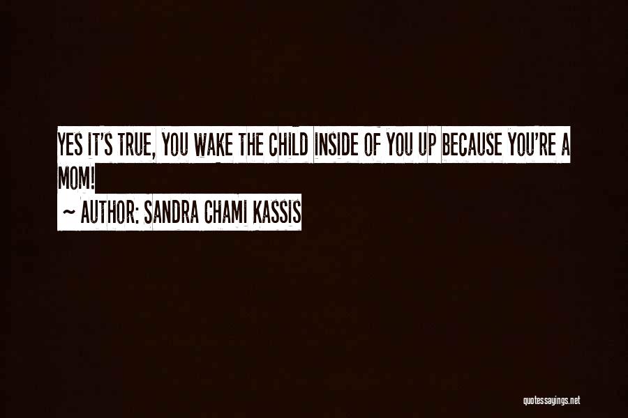 Sandra Chami Kassis Quotes: Yes It's True, You Wake The Child Inside Of You Up Because You're A Mom!