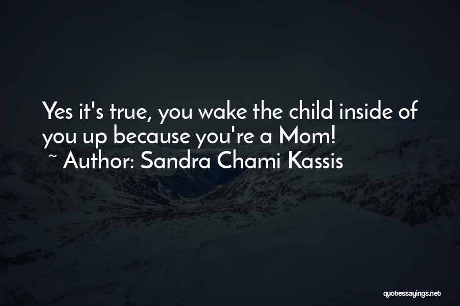 Sandra Chami Kassis Quotes: Yes It's True, You Wake The Child Inside Of You Up Because You're A Mom!