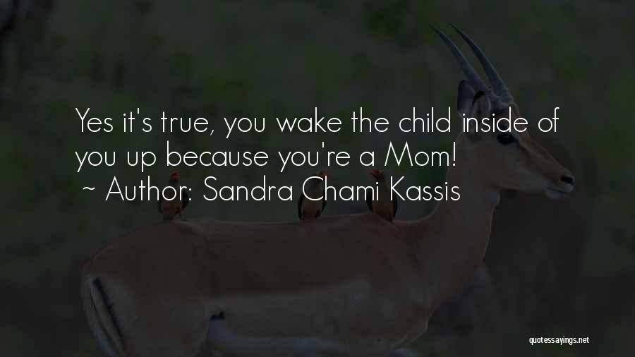 Sandra Chami Kassis Quotes: Yes It's True, You Wake The Child Inside Of You Up Because You're A Mom!
