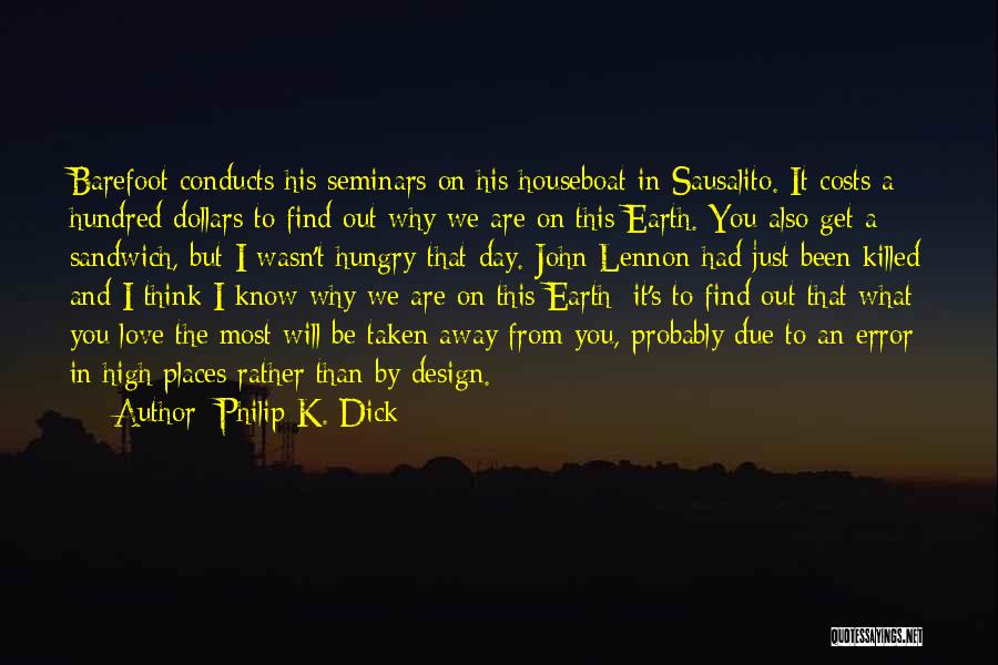 Philip K. Dick Quotes: Barefoot Conducts His Seminars On His Houseboat In Sausalito. It Costs A Hundred Dollars To Find Out Why We Are