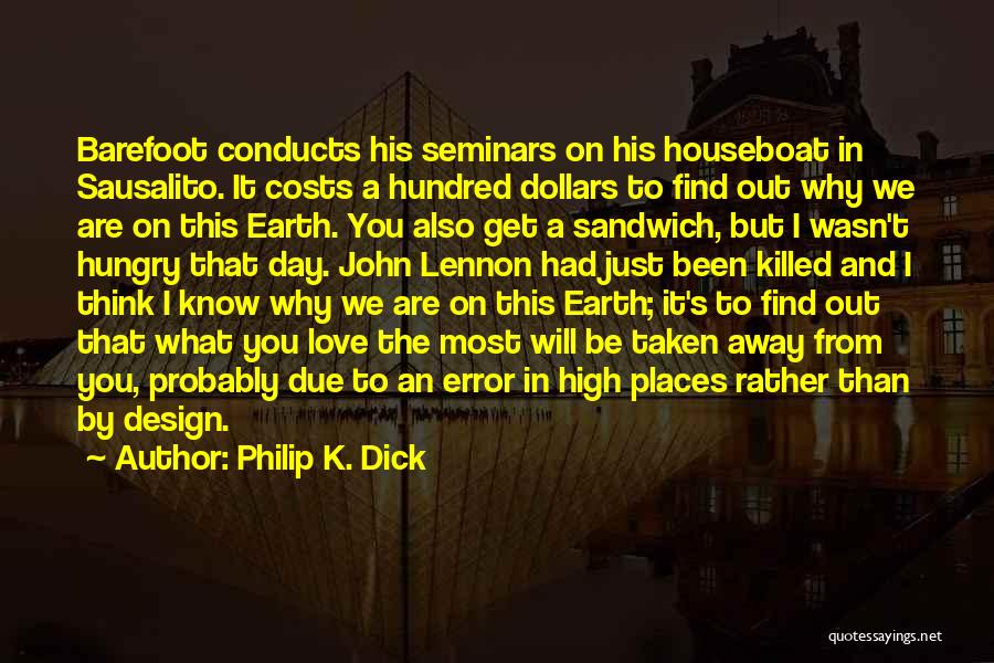 Philip K. Dick Quotes: Barefoot Conducts His Seminars On His Houseboat In Sausalito. It Costs A Hundred Dollars To Find Out Why We Are