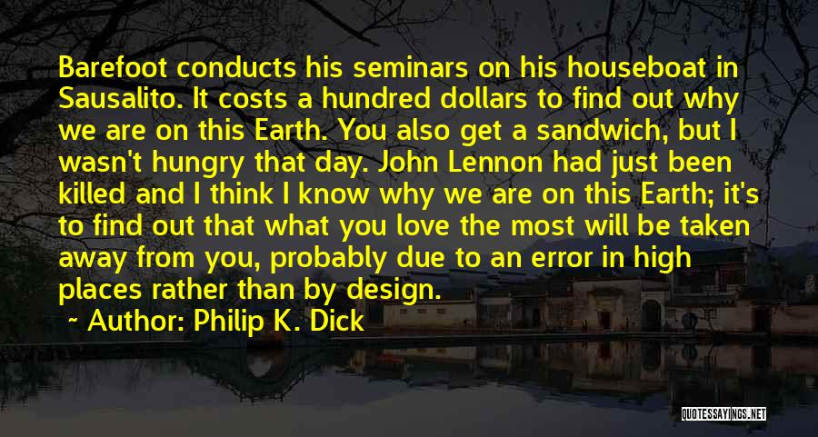 Philip K. Dick Quotes: Barefoot Conducts His Seminars On His Houseboat In Sausalito. It Costs A Hundred Dollars To Find Out Why We Are