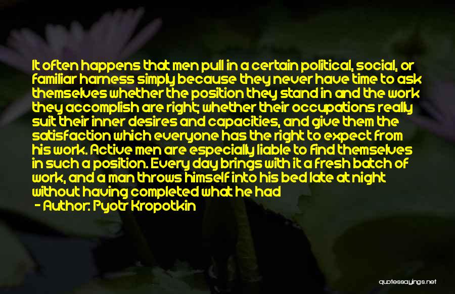 Pyotr Kropotkin Quotes: It Often Happens That Men Pull In A Certain Political, Social, Or Familiar Harness Simply Because They Never Have Time