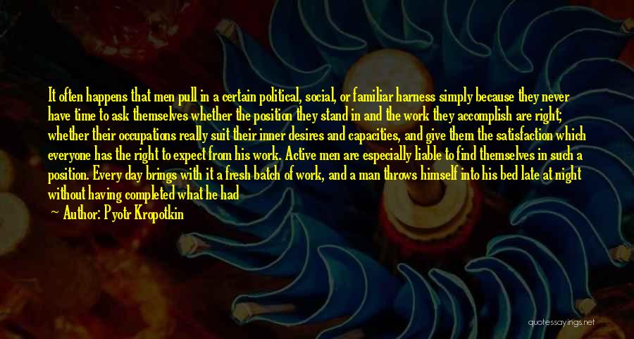 Pyotr Kropotkin Quotes: It Often Happens That Men Pull In A Certain Political, Social, Or Familiar Harness Simply Because They Never Have Time