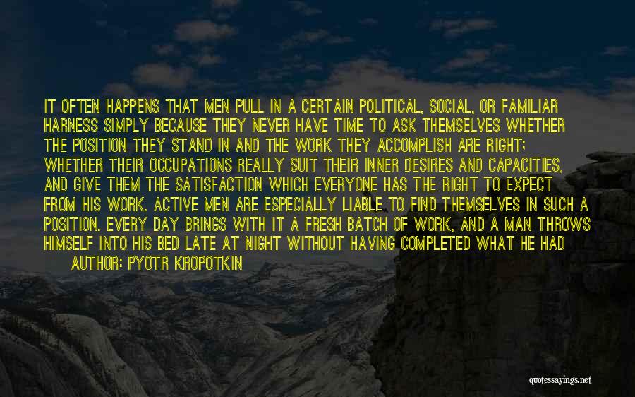 Pyotr Kropotkin Quotes: It Often Happens That Men Pull In A Certain Political, Social, Or Familiar Harness Simply Because They Never Have Time