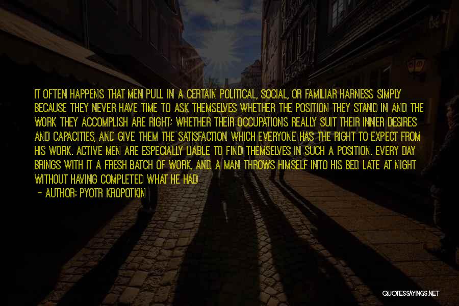 Pyotr Kropotkin Quotes: It Often Happens That Men Pull In A Certain Political, Social, Or Familiar Harness Simply Because They Never Have Time