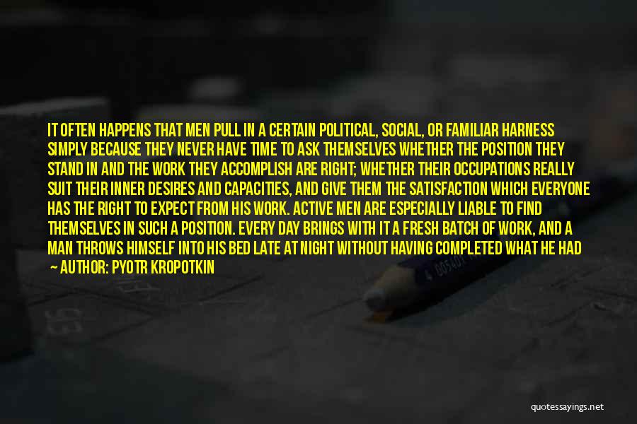 Pyotr Kropotkin Quotes: It Often Happens That Men Pull In A Certain Political, Social, Or Familiar Harness Simply Because They Never Have Time