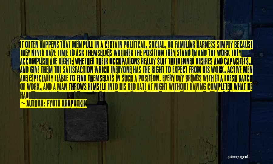 Pyotr Kropotkin Quotes: It Often Happens That Men Pull In A Certain Political, Social, Or Familiar Harness Simply Because They Never Have Time