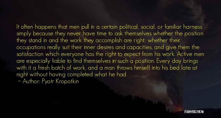 Pyotr Kropotkin Quotes: It Often Happens That Men Pull In A Certain Political, Social, Or Familiar Harness Simply Because They Never Have Time