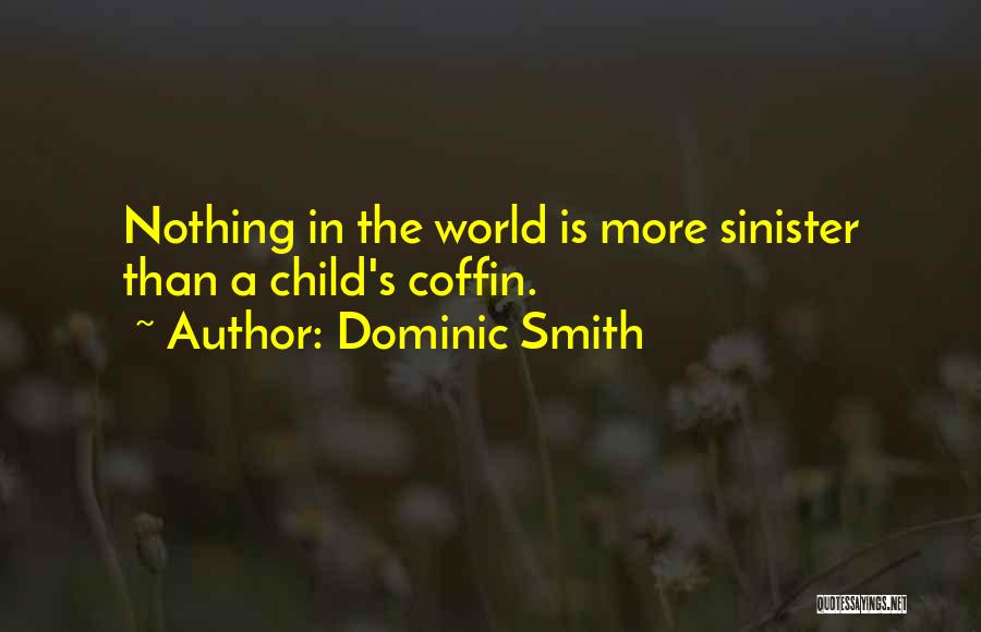 Dominic Smith Quotes: Nothing In The World Is More Sinister Than A Child's Coffin.