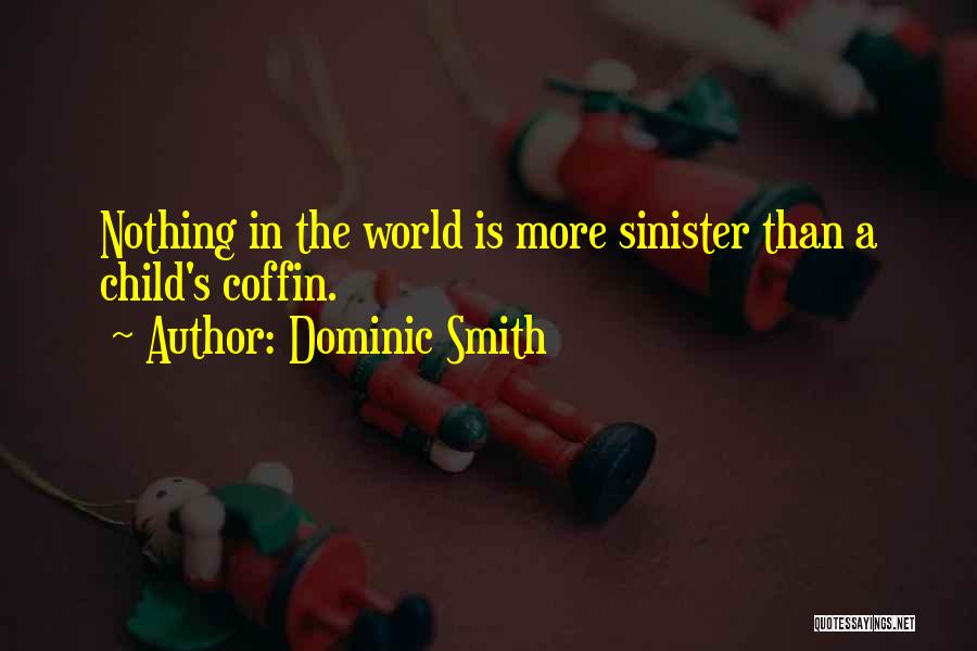 Dominic Smith Quotes: Nothing In The World Is More Sinister Than A Child's Coffin.