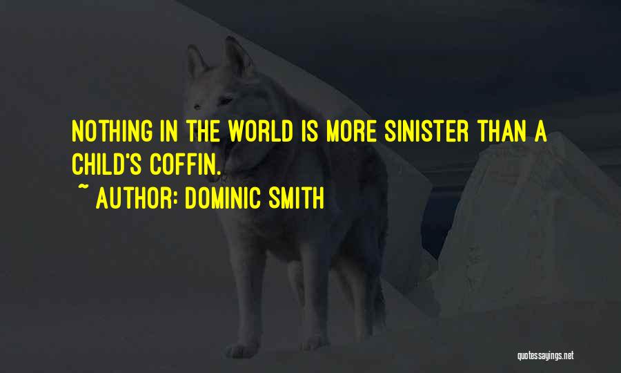 Dominic Smith Quotes: Nothing In The World Is More Sinister Than A Child's Coffin.