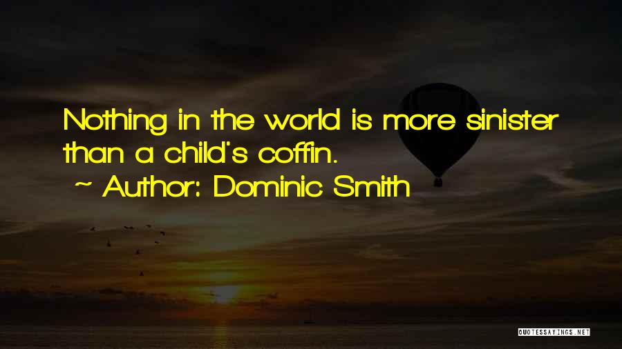 Dominic Smith Quotes: Nothing In The World Is More Sinister Than A Child's Coffin.