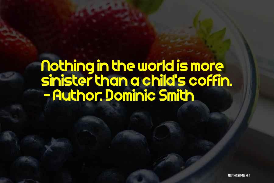 Dominic Smith Quotes: Nothing In The World Is More Sinister Than A Child's Coffin.