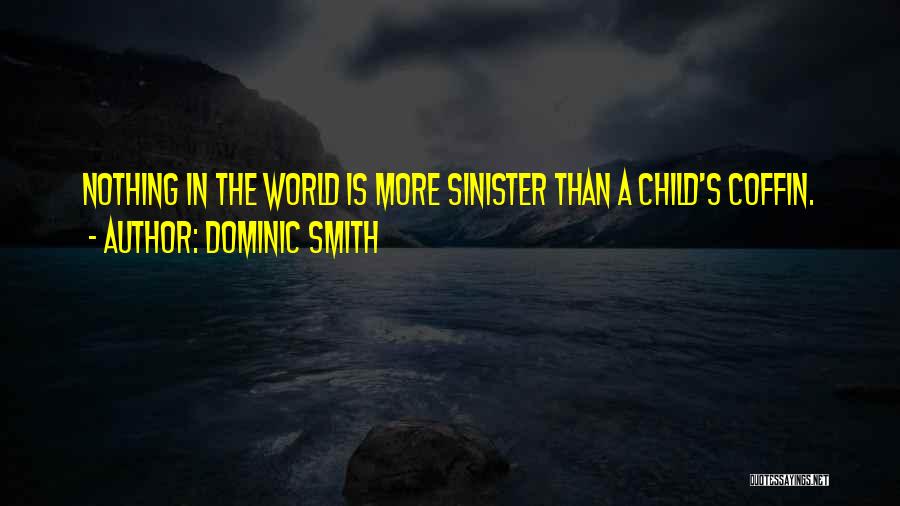 Dominic Smith Quotes: Nothing In The World Is More Sinister Than A Child's Coffin.