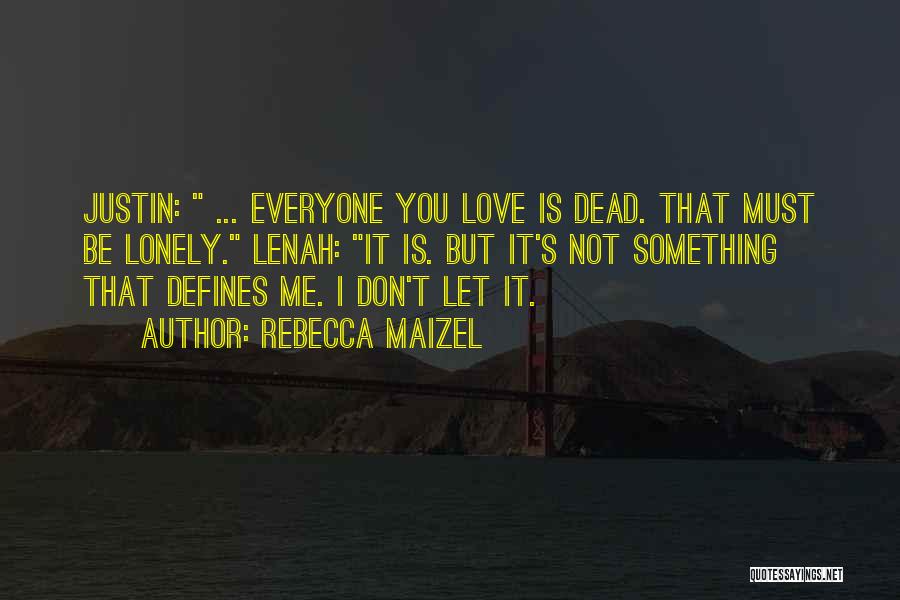 Rebecca Maizel Quotes: Justin: ... Everyone You Love Is Dead. That Must Be Lonely. Lenah: It Is. But It's Not Something That Defines