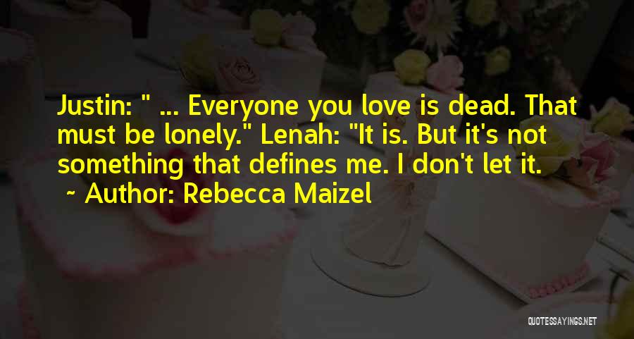 Rebecca Maizel Quotes: Justin: ... Everyone You Love Is Dead. That Must Be Lonely. Lenah: It Is. But It's Not Something That Defines