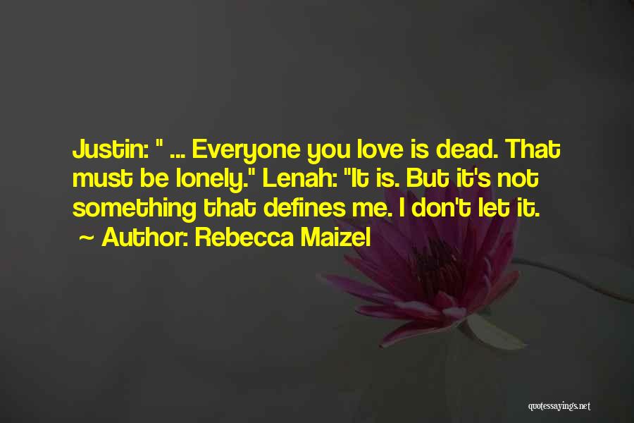 Rebecca Maizel Quotes: Justin: ... Everyone You Love Is Dead. That Must Be Lonely. Lenah: It Is. But It's Not Something That Defines