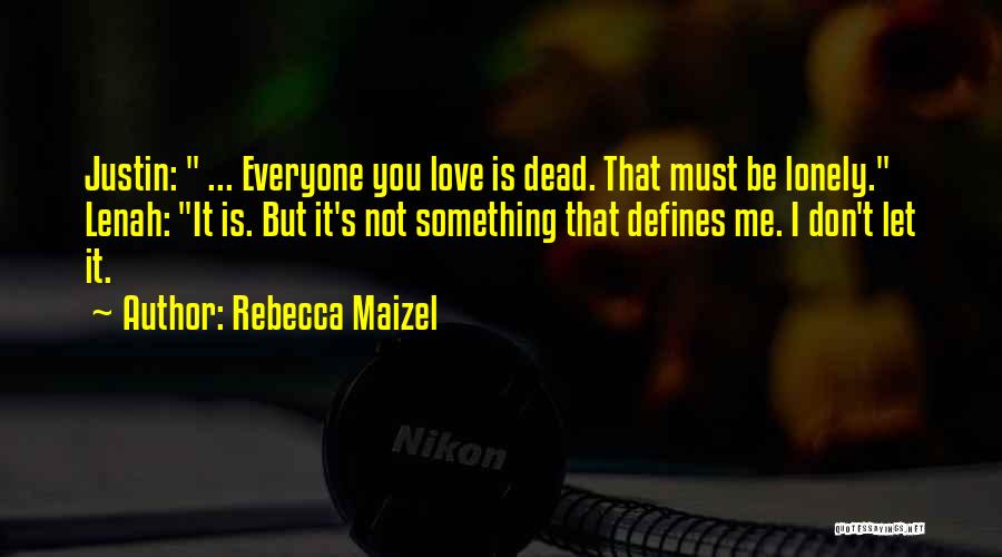 Rebecca Maizel Quotes: Justin: ... Everyone You Love Is Dead. That Must Be Lonely. Lenah: It Is. But It's Not Something That Defines