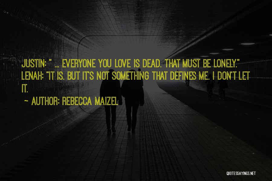 Rebecca Maizel Quotes: Justin: ... Everyone You Love Is Dead. That Must Be Lonely. Lenah: It Is. But It's Not Something That Defines