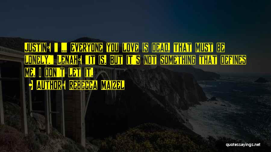 Rebecca Maizel Quotes: Justin: ... Everyone You Love Is Dead. That Must Be Lonely. Lenah: It Is. But It's Not Something That Defines