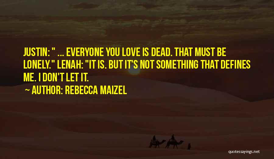 Rebecca Maizel Quotes: Justin: ... Everyone You Love Is Dead. That Must Be Lonely. Lenah: It Is. But It's Not Something That Defines