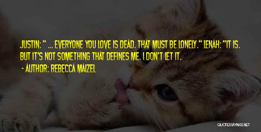 Rebecca Maizel Quotes: Justin: ... Everyone You Love Is Dead. That Must Be Lonely. Lenah: It Is. But It's Not Something That Defines