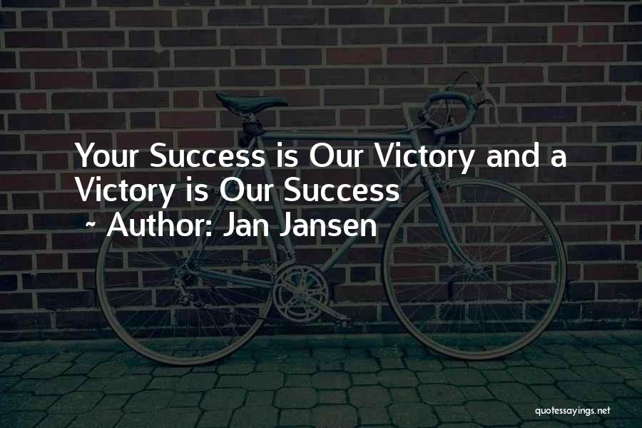 Jan Jansen Quotes: Your Success Is Our Victory And A Victory Is Our Success