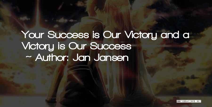 Jan Jansen Quotes: Your Success Is Our Victory And A Victory Is Our Success