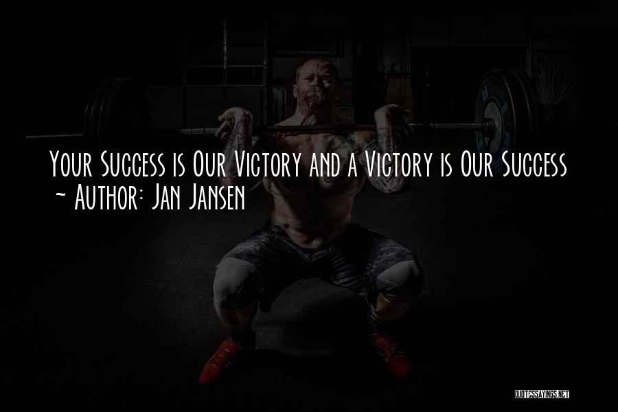Jan Jansen Quotes: Your Success Is Our Victory And A Victory Is Our Success
