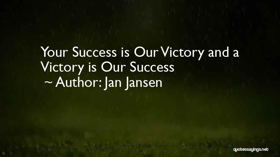 Jan Jansen Quotes: Your Success Is Our Victory And A Victory Is Our Success