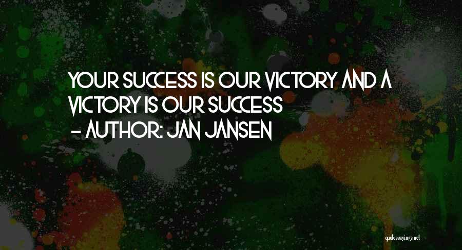 Jan Jansen Quotes: Your Success Is Our Victory And A Victory Is Our Success