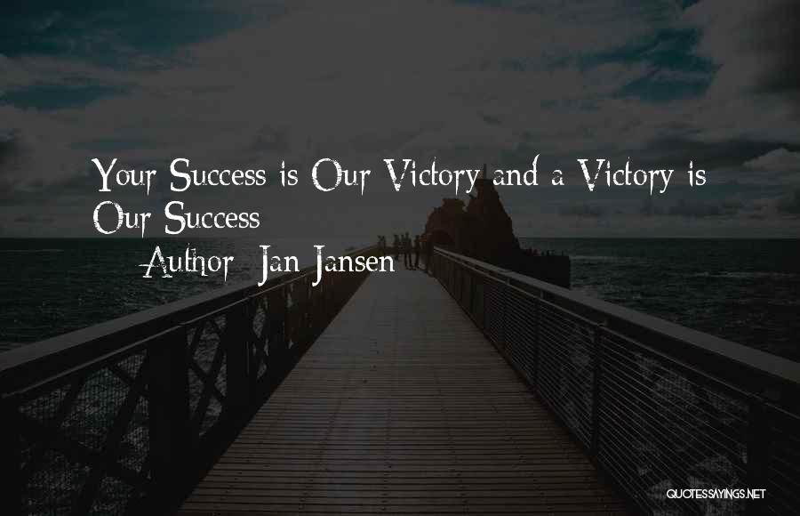 Jan Jansen Quotes: Your Success Is Our Victory And A Victory Is Our Success