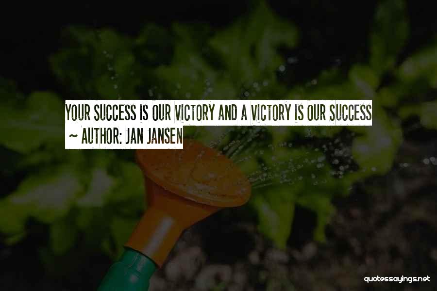 Jan Jansen Quotes: Your Success Is Our Victory And A Victory Is Our Success