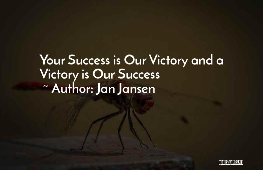 Jan Jansen Quotes: Your Success Is Our Victory And A Victory Is Our Success