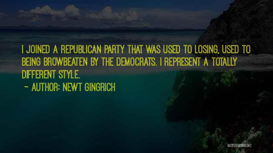 Newt Gingrich Quotes: I Joined A Republican Party That Was Used To Losing, Used To Being Browbeaten By The Democrats. I Represent A