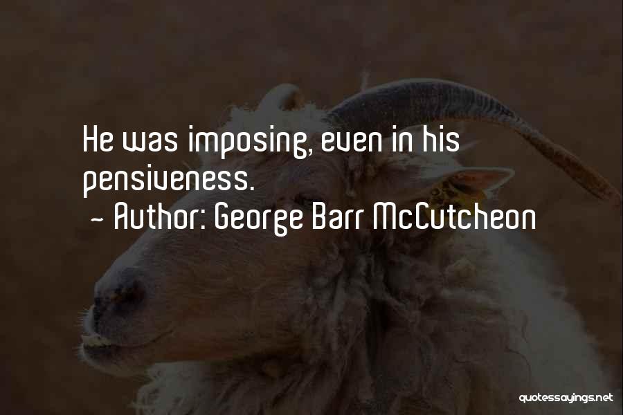 George Barr McCutcheon Quotes: He Was Imposing, Even In His Pensiveness.